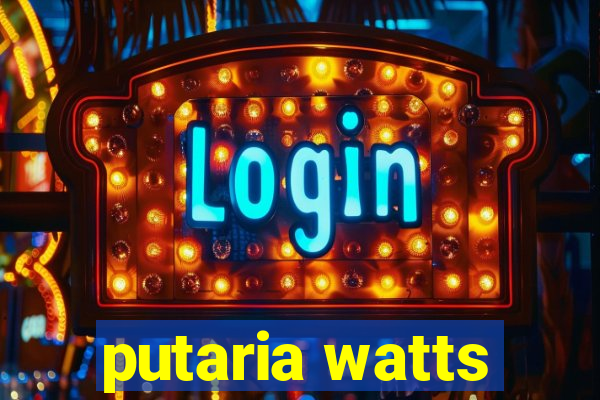 putaria watts